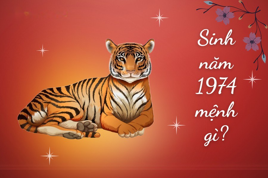 Sinh năm 1974 tuổi gì mệnh gì?