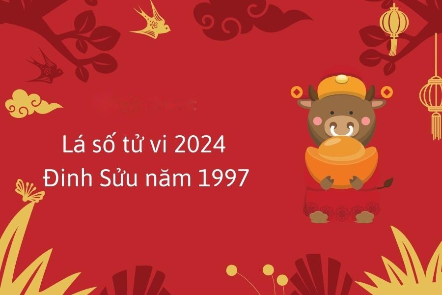 Tử vi 2024 tuổi Đinh Sửu - Sinh năm 1997