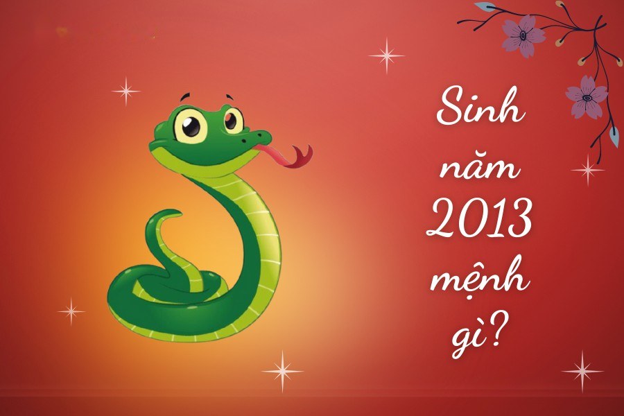 Sinh năm 2013 mệnh gì