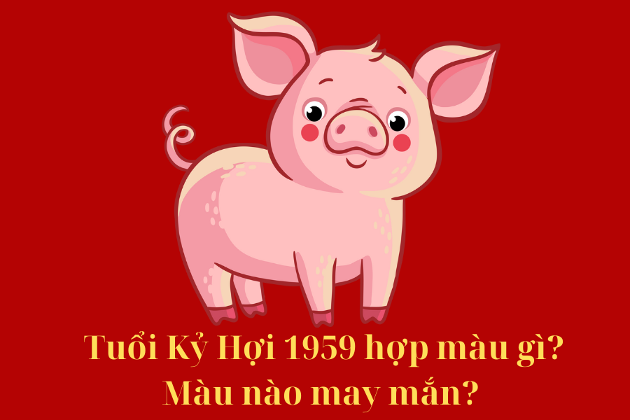 1. Tổng quan về tuổi 1959 Kỷ Hợi