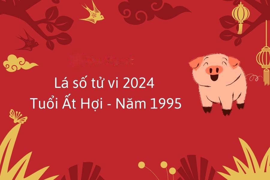 Tử vi tuổi Ất Hợi năm 2024 - Người sinh năm 1995